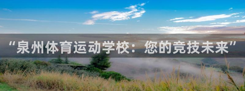 3377体育官方正版app集团：“泉州体育运动学校：