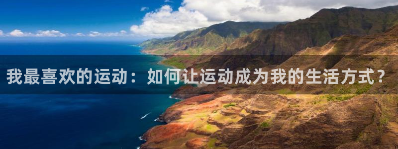 3377体育官方正版app娱乐代理怎么样：我最喜欢的