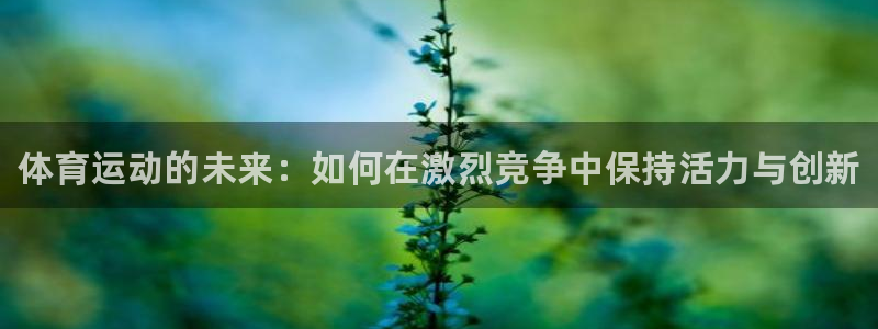 3377体育官网下载招商电话号码是多少：体育运动的未