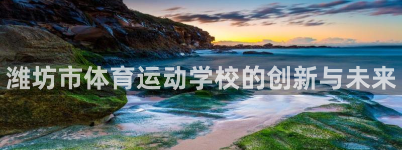 3377体育官网下载招商电话号码：潍坊市体育运动学校